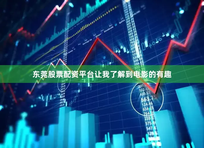 东莞股票配资平台让我了解到电影的有趣