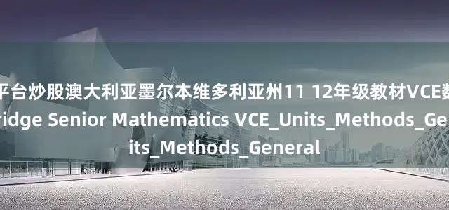 配资平台炒股澳大利亚墨尔本维多利亚州11 12年级教材VCE数学 Cambridge Senior Mathematics VCE_Units_Methods_General