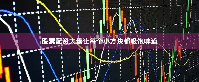 股票配资大盘让每个小方块都吸饱味道