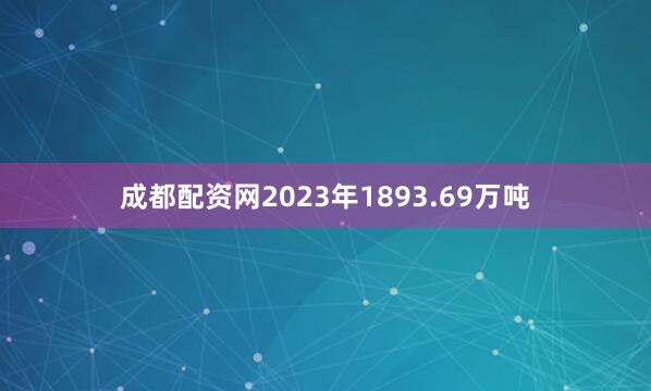 成都配资网2023年1893.69万吨