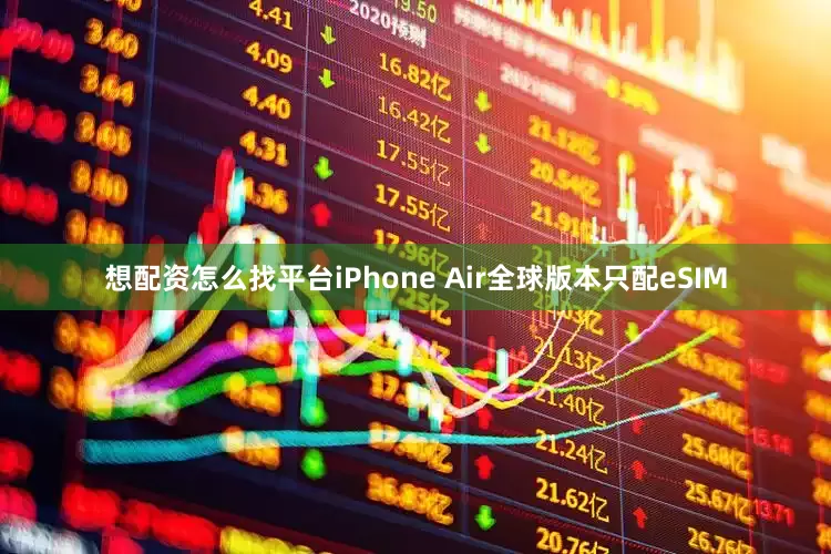 想配资怎么找平台iPhone Air全球版本只配eSIM