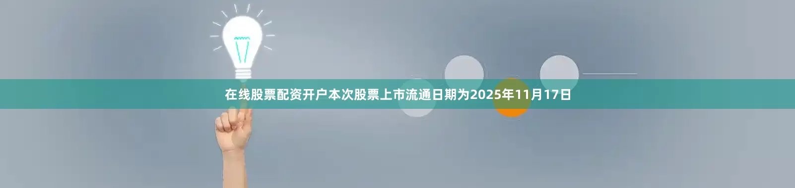 在线股票配资开户本次股票上市流通日期为2025年11月17日