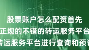 股票账户怎么配资首先可以通过正规的不错的转运服务平台进行查询和预订
