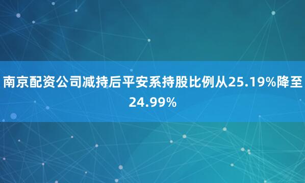南京配资公司减持后平安系持股比例从25.19%降至24.99%